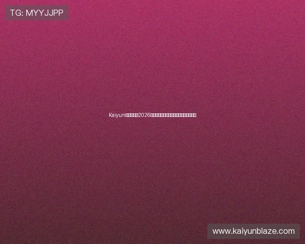 Kaiyun开云入口：2026年世界杯赛事最新赛程与精彩瞬间全攻略